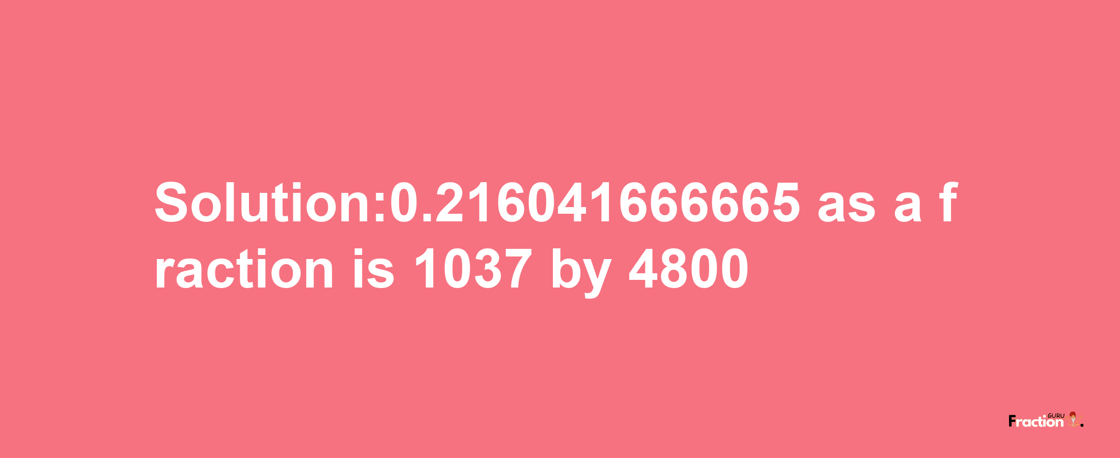 Solution:0.216041666665 as a fraction is 1037/4800