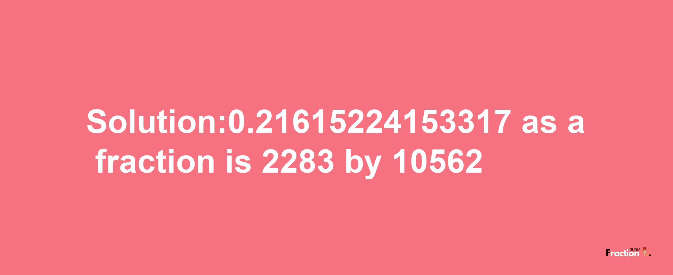 Solution:0.21615224153317 as a fraction is 2283/10562