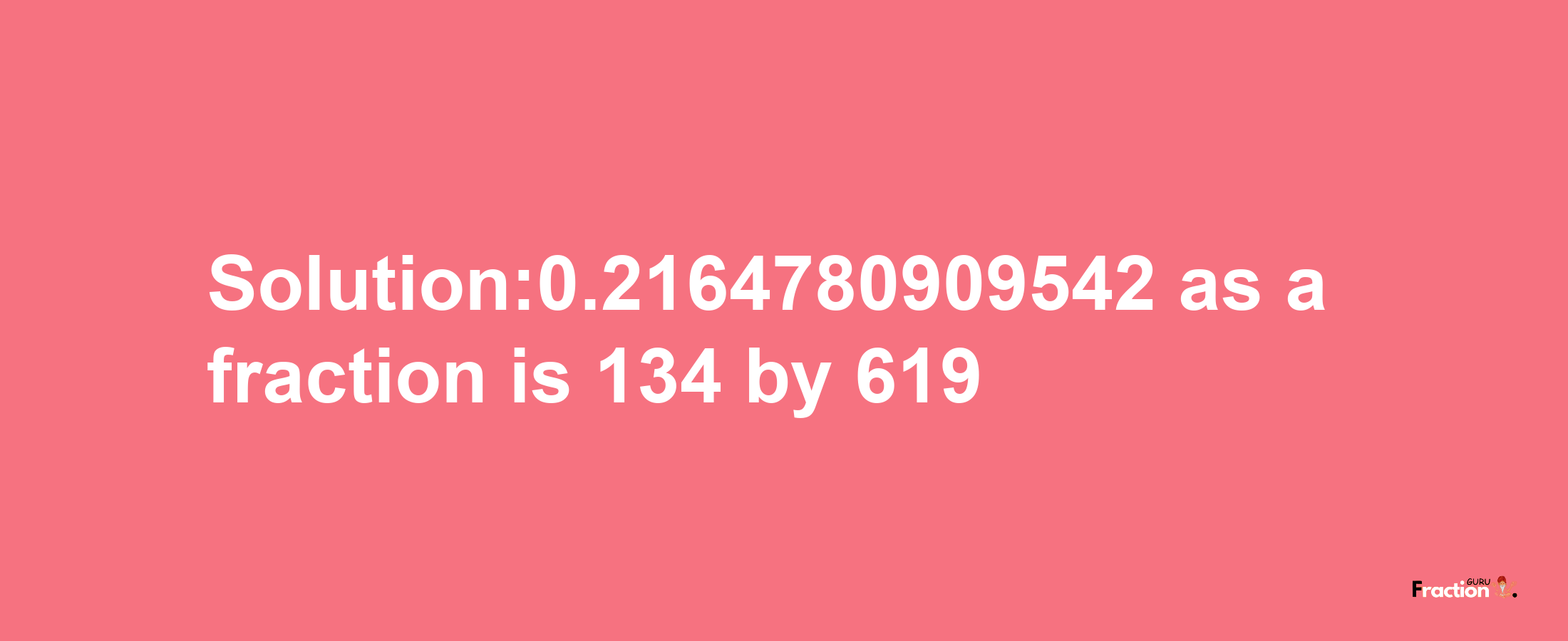 Solution:0.2164780909542 as a fraction is 134/619