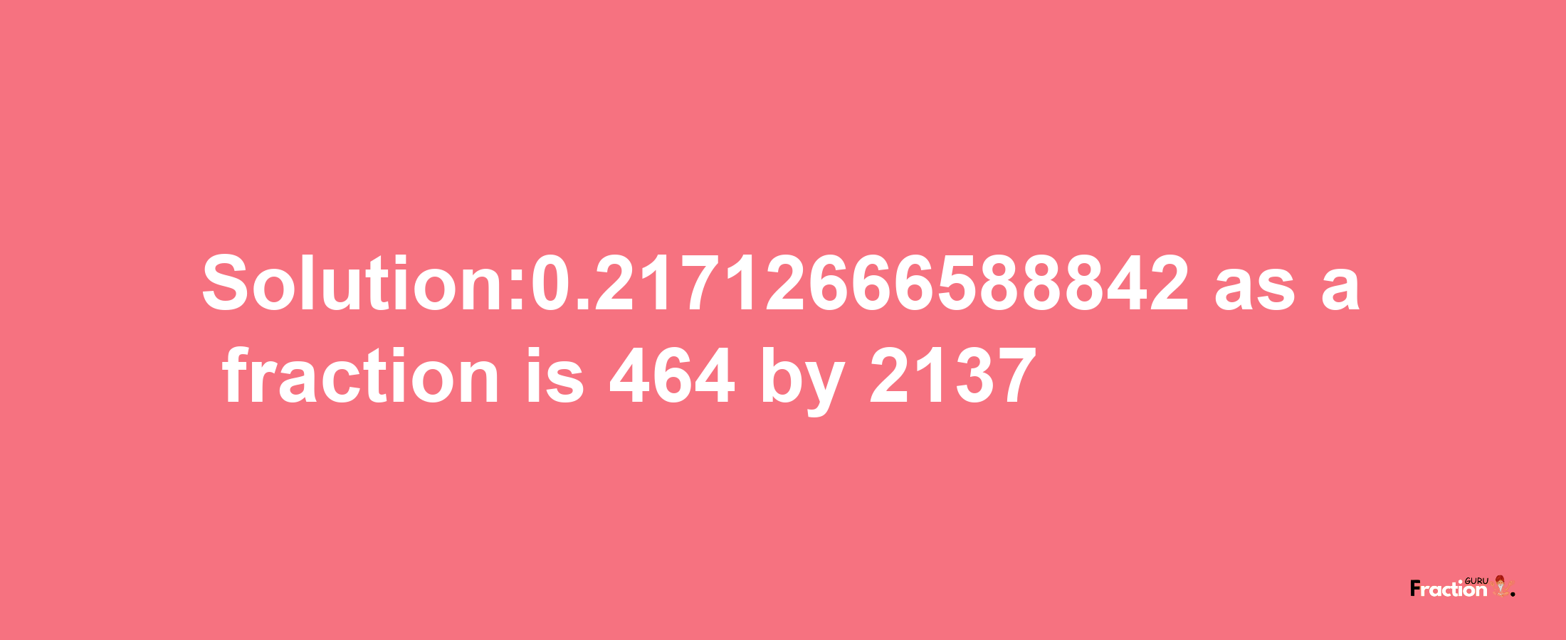 Solution:0.21712666588842 as a fraction is 464/2137