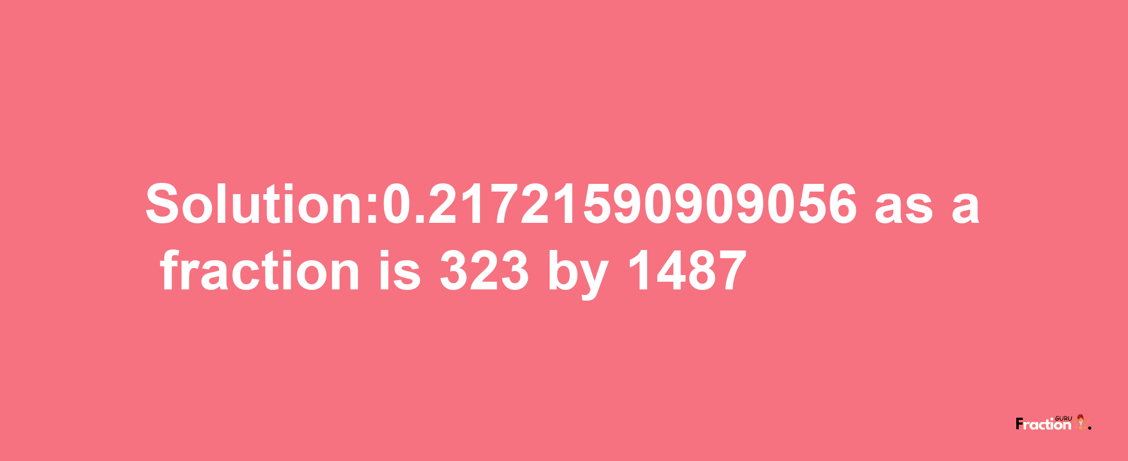 Solution:0.21721590909056 as a fraction is 323/1487