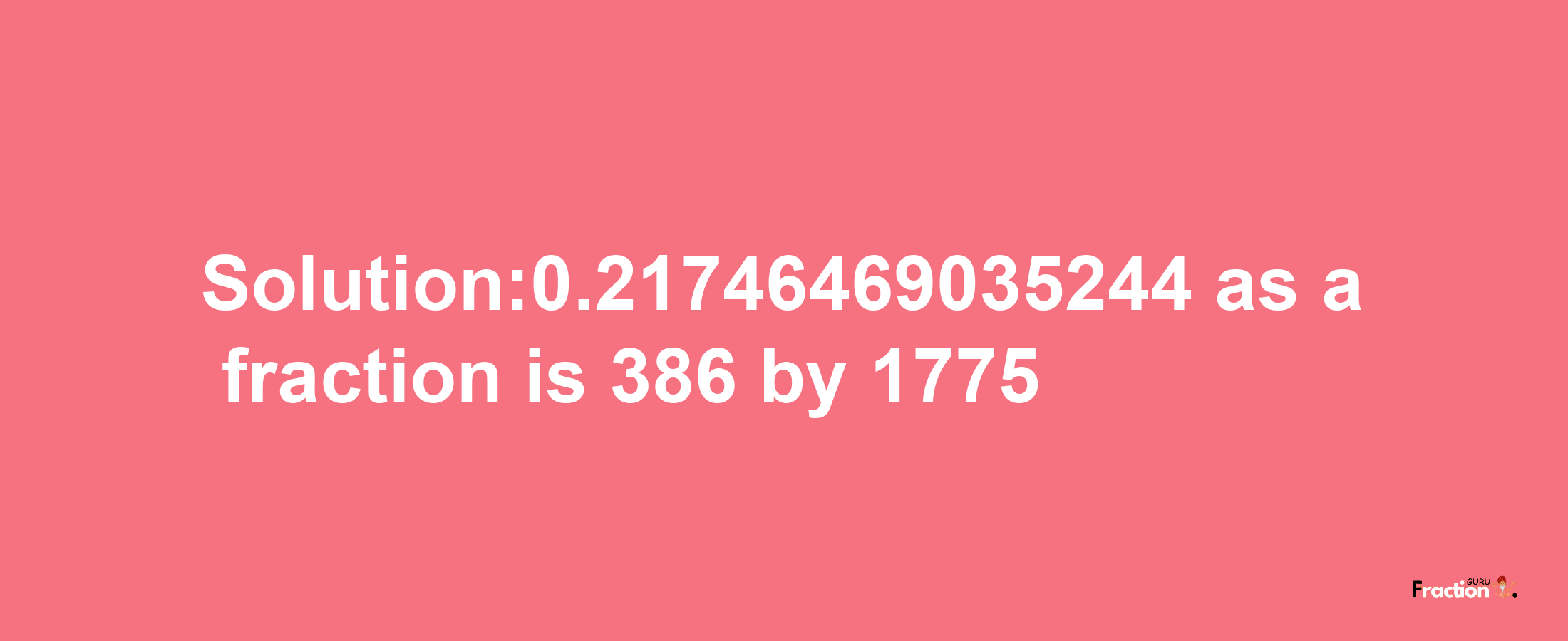 Solution:0.21746469035244 as a fraction is 386/1775