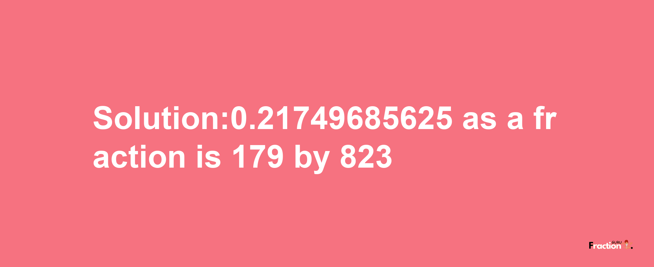 Solution:0.21749685625 as a fraction is 179/823