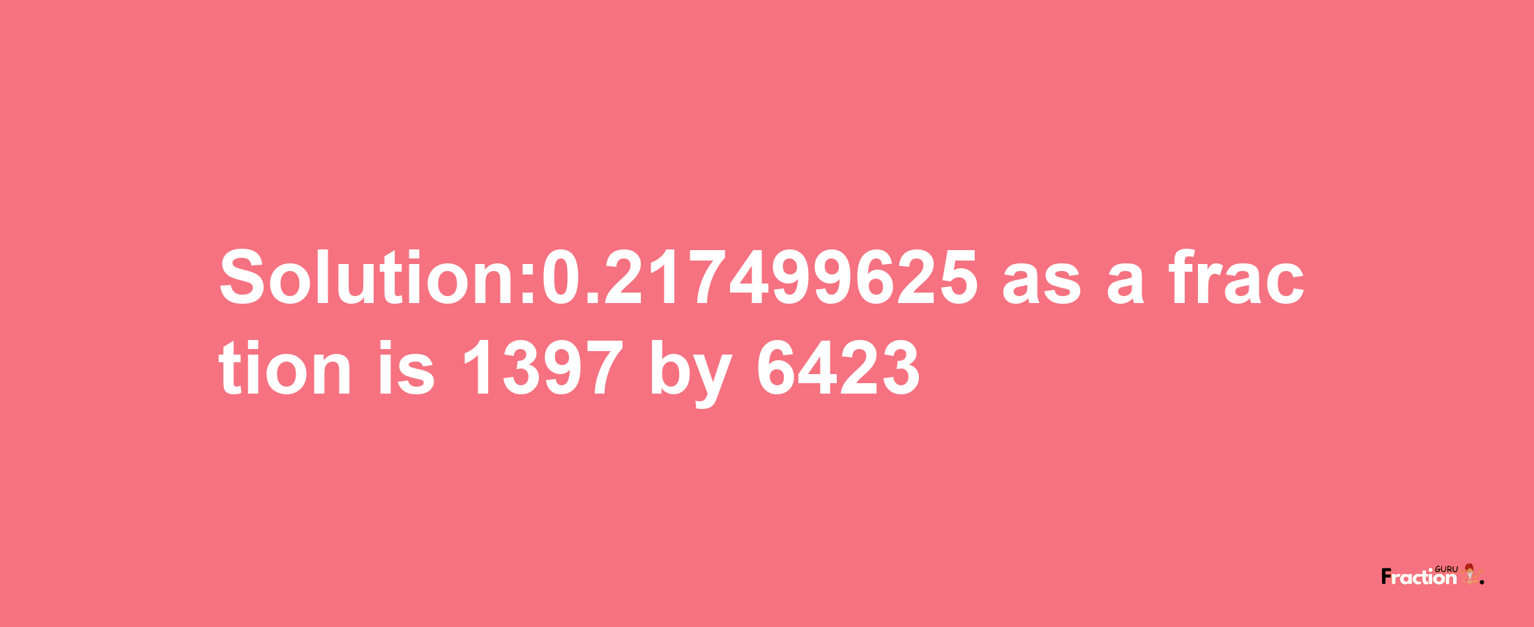 Solution:0.217499625 as a fraction is 1397/6423