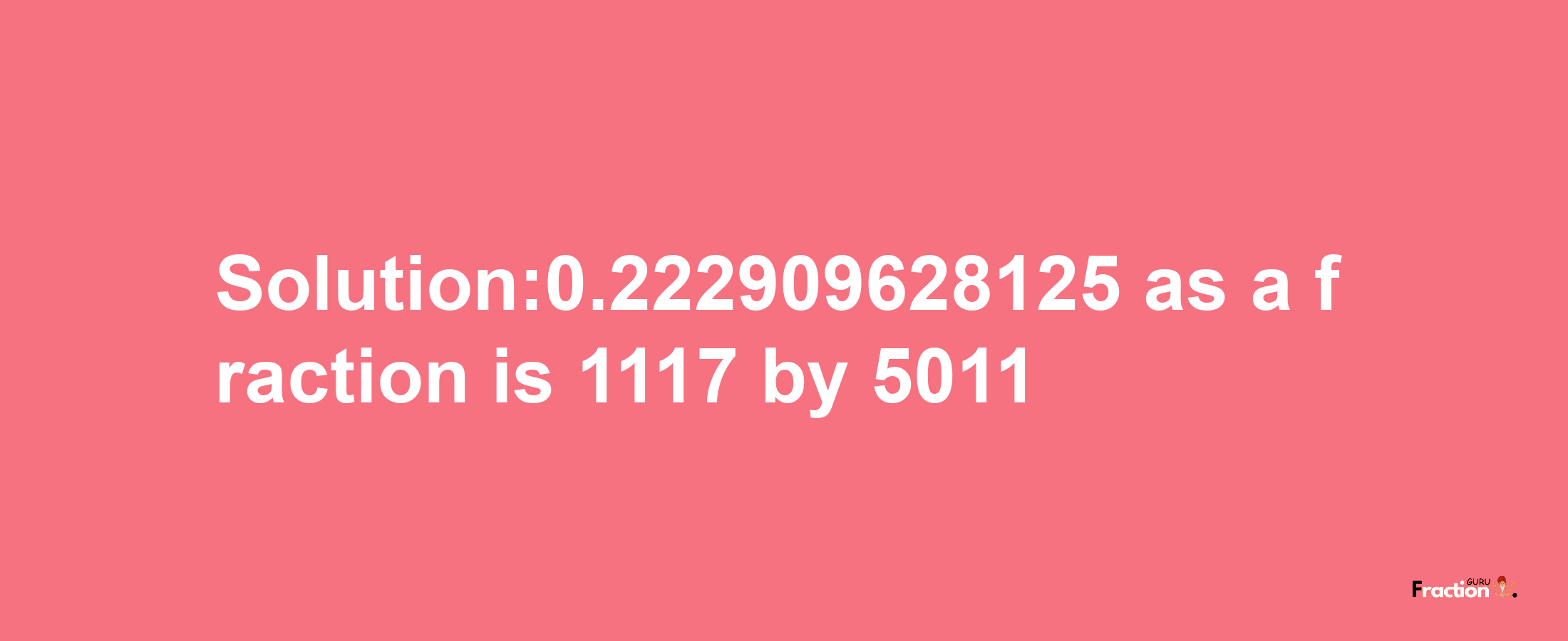 Solution:0.222909628125 as a fraction is 1117/5011