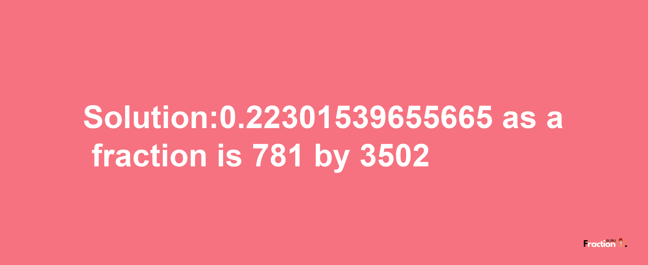 Solution:0.22301539655665 as a fraction is 781/3502