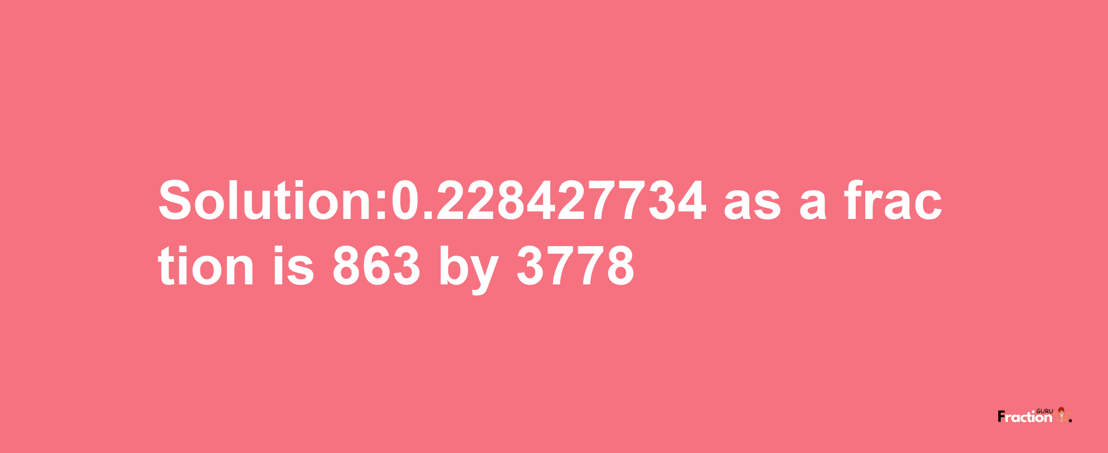 Solution:0.228427734 as a fraction is 863/3778