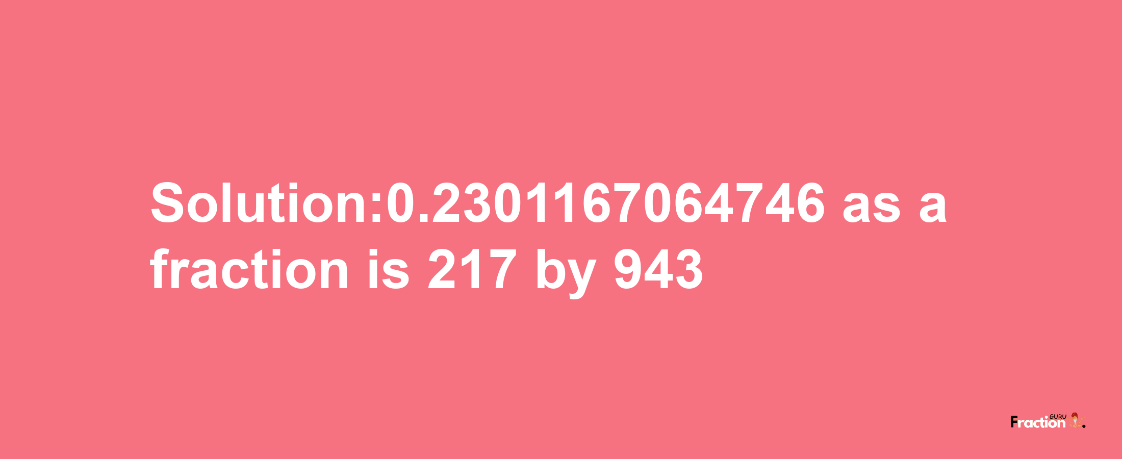 Solution:0.2301167064746 as a fraction is 217/943