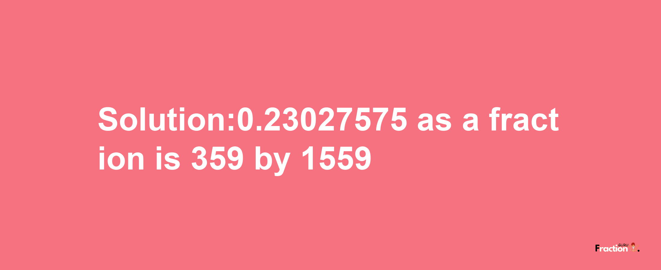 Solution:0.23027575 as a fraction is 359/1559