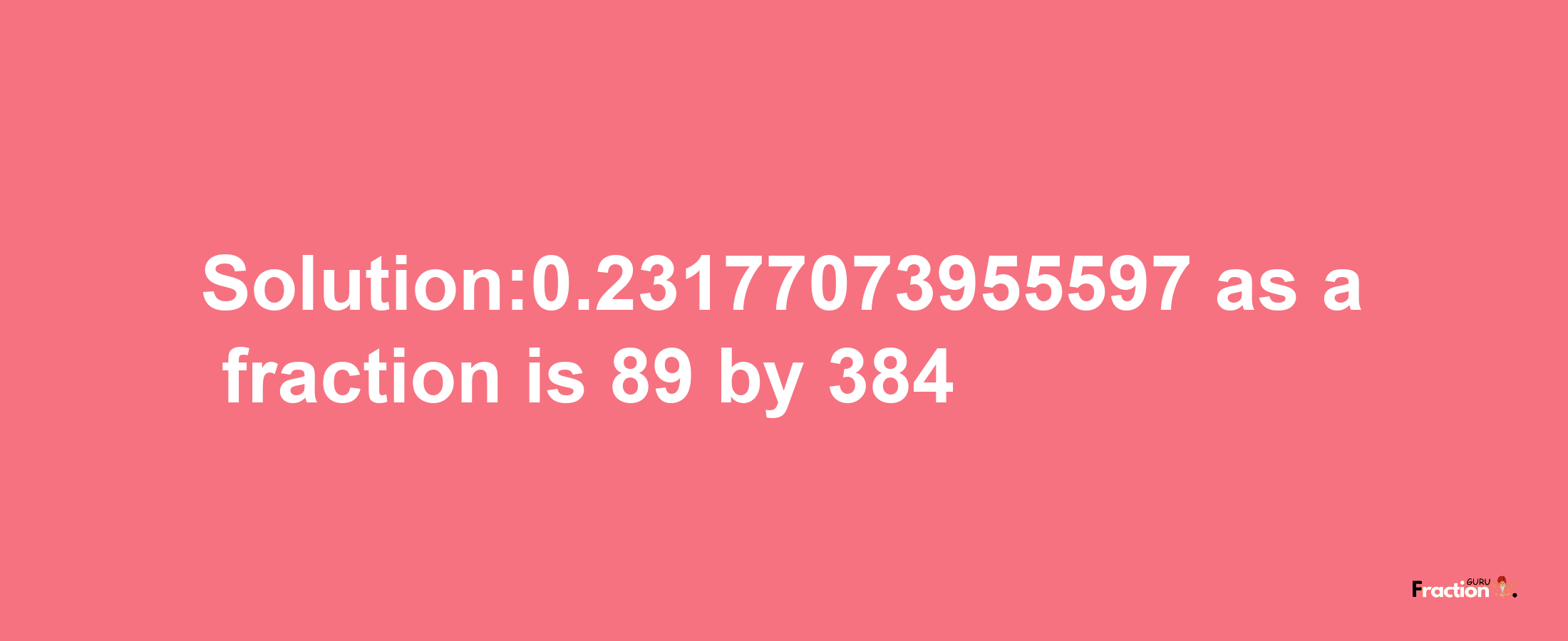 Solution:0.23177073955597 as a fraction is 89/384