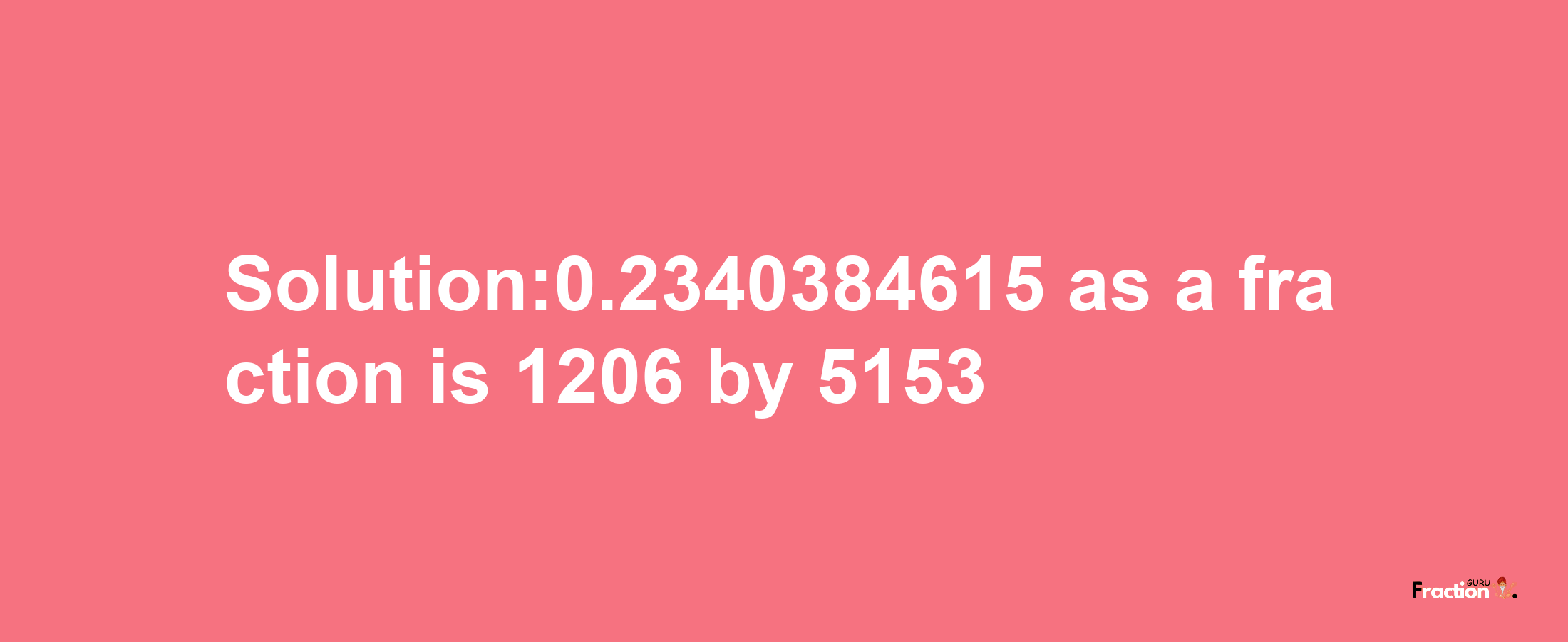 Solution:0.2340384615 as a fraction is 1206/5153