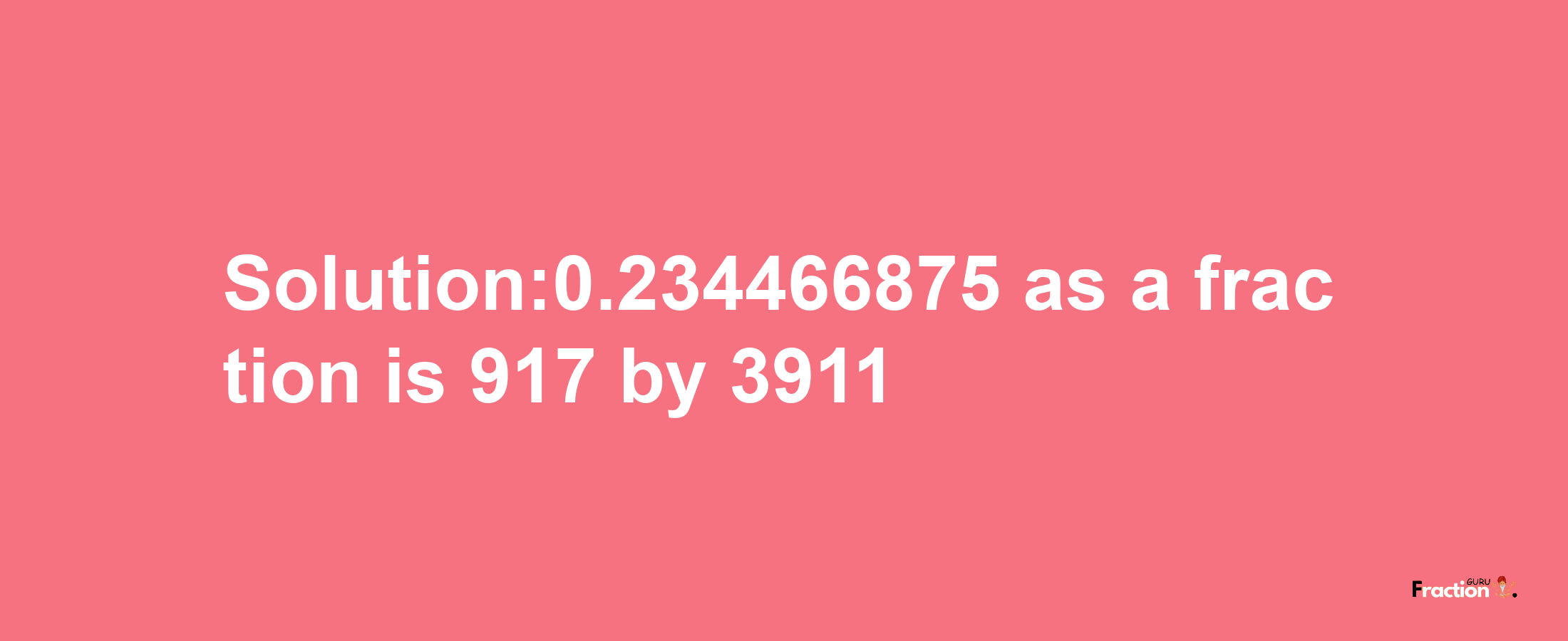 Solution:0.234466875 as a fraction is 917/3911