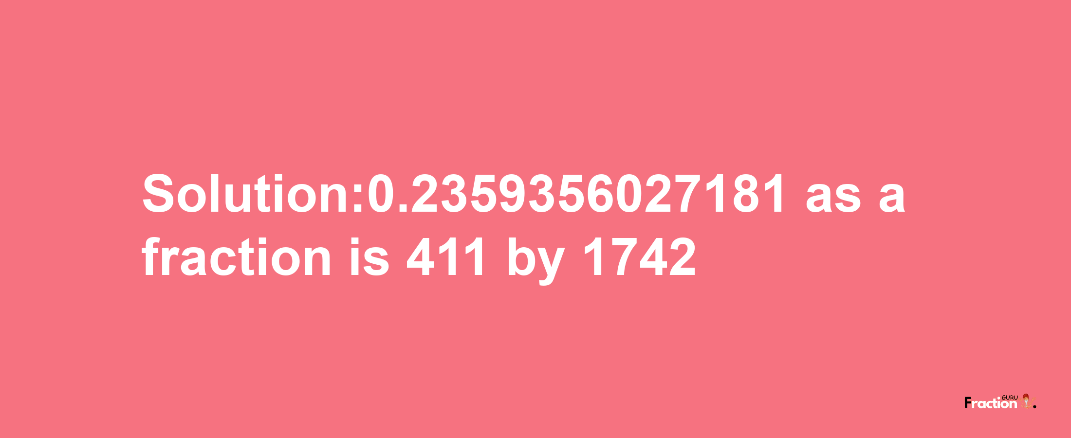 Solution:0.2359356027181 as a fraction is 411/1742