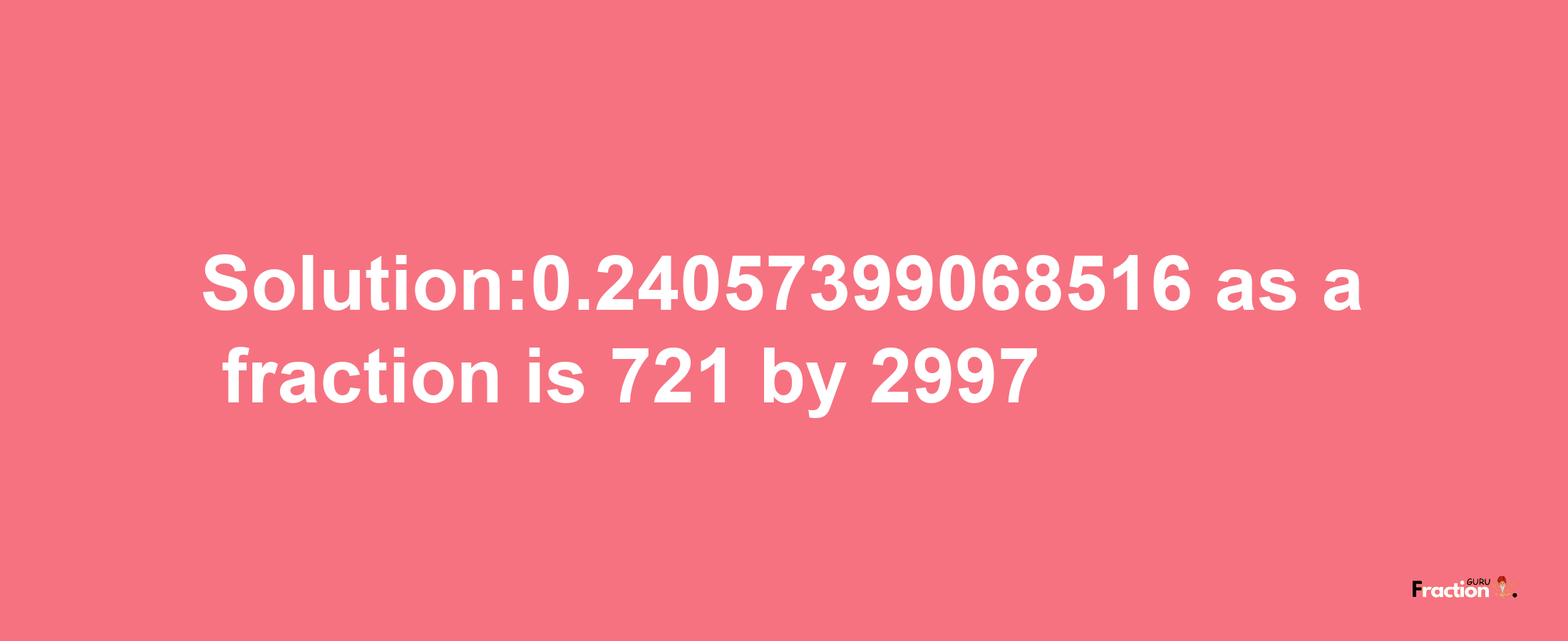 Solution:0.24057399068516 as a fraction is 721/2997