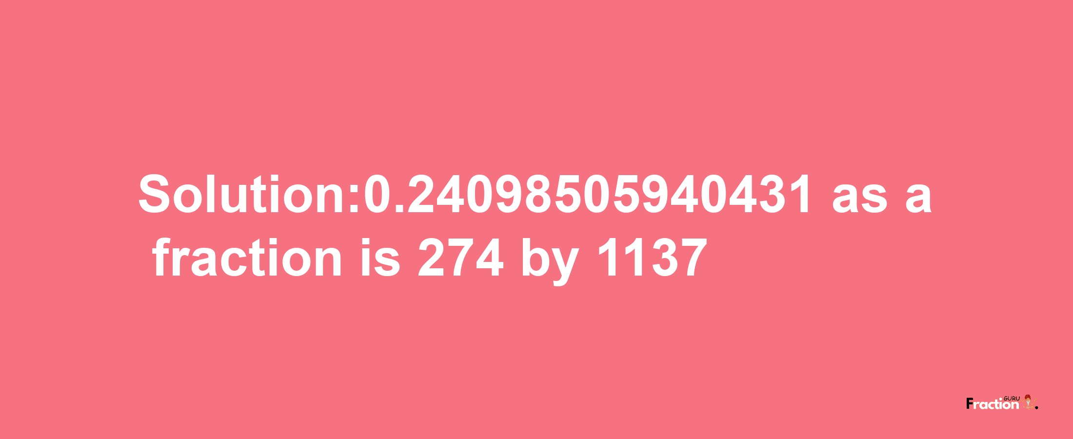 Solution:0.24098505940431 as a fraction is 274/1137