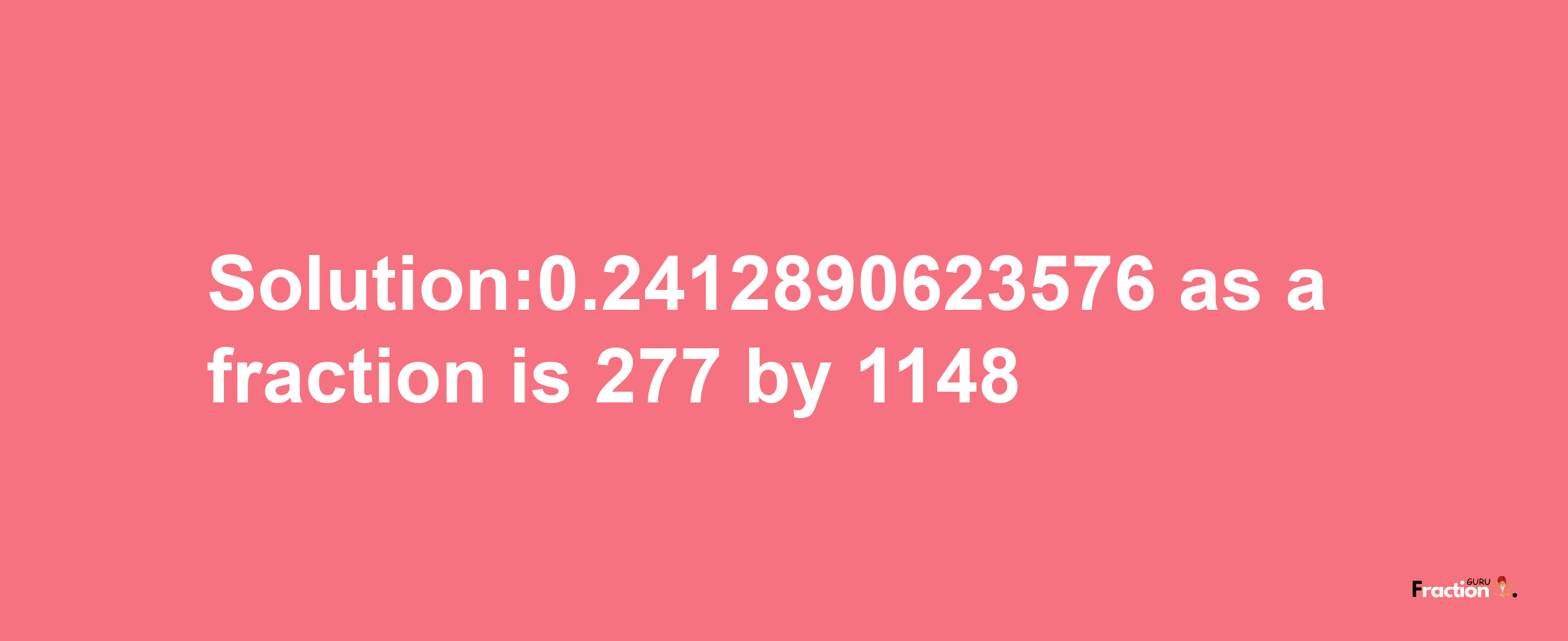 Solution:0.2412890623576 as a fraction is 277/1148