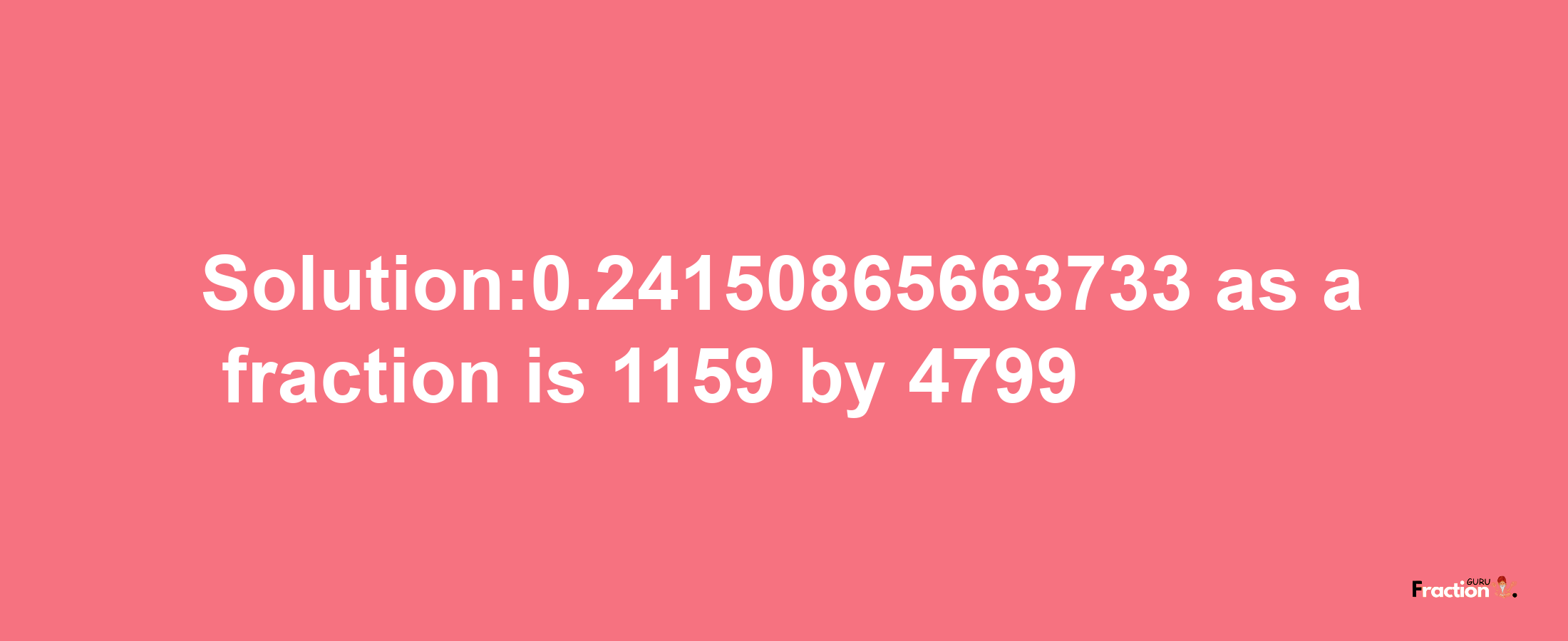 Solution:0.24150865663733 as a fraction is 1159/4799