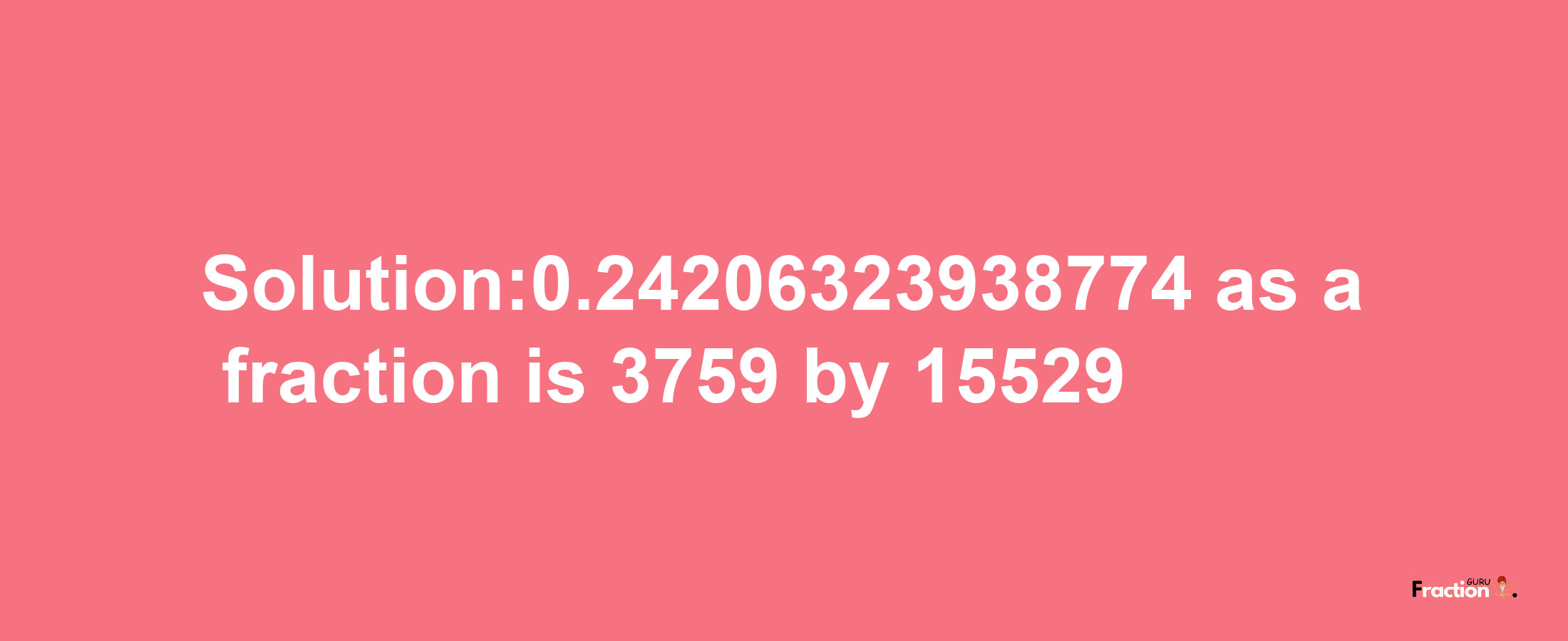 Solution:0.24206323938774 as a fraction is 3759/15529