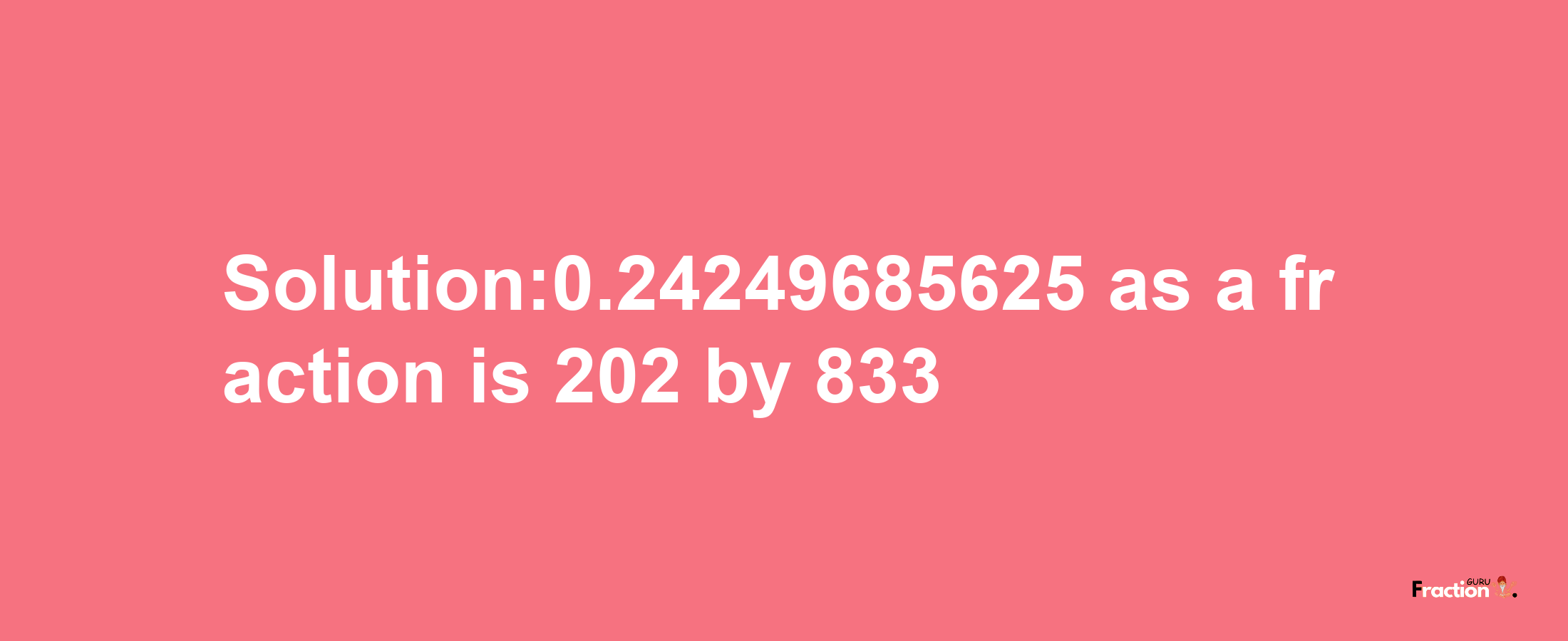 Solution:0.24249685625 as a fraction is 202/833