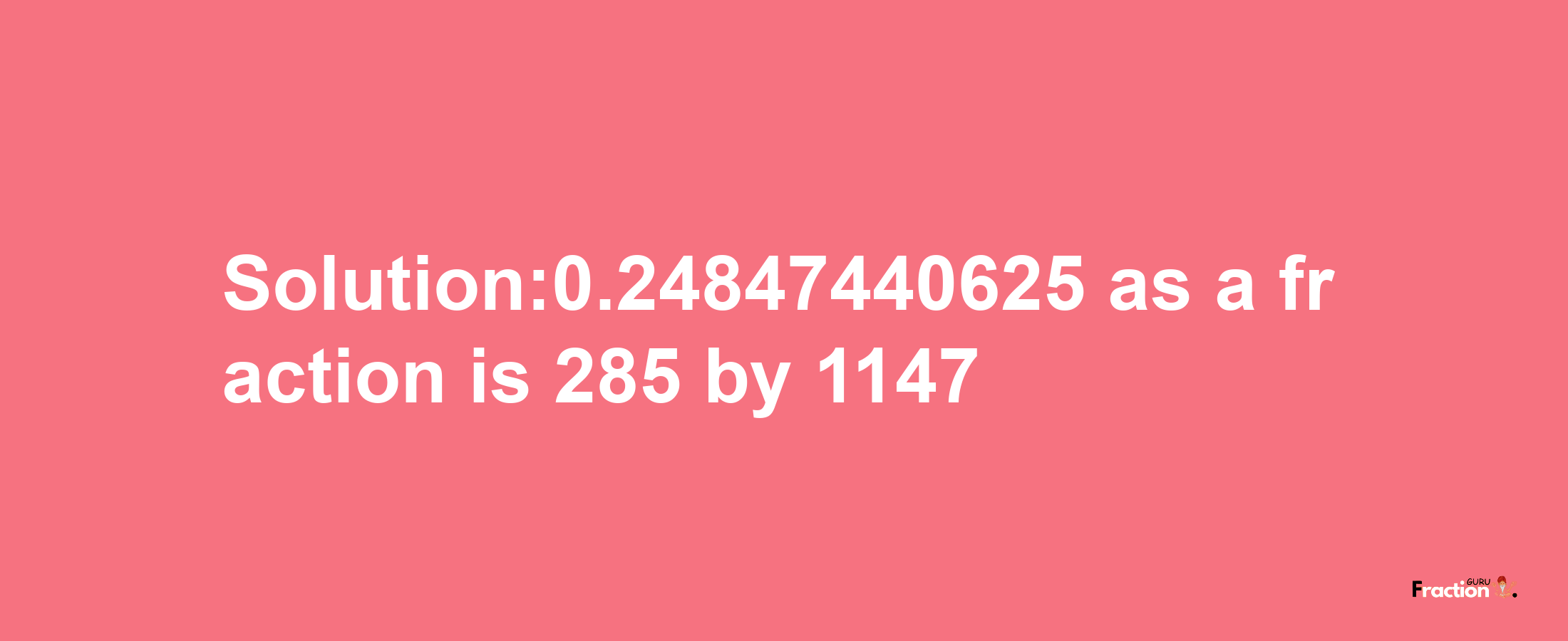 Solution:0.24847440625 as a fraction is 285/1147