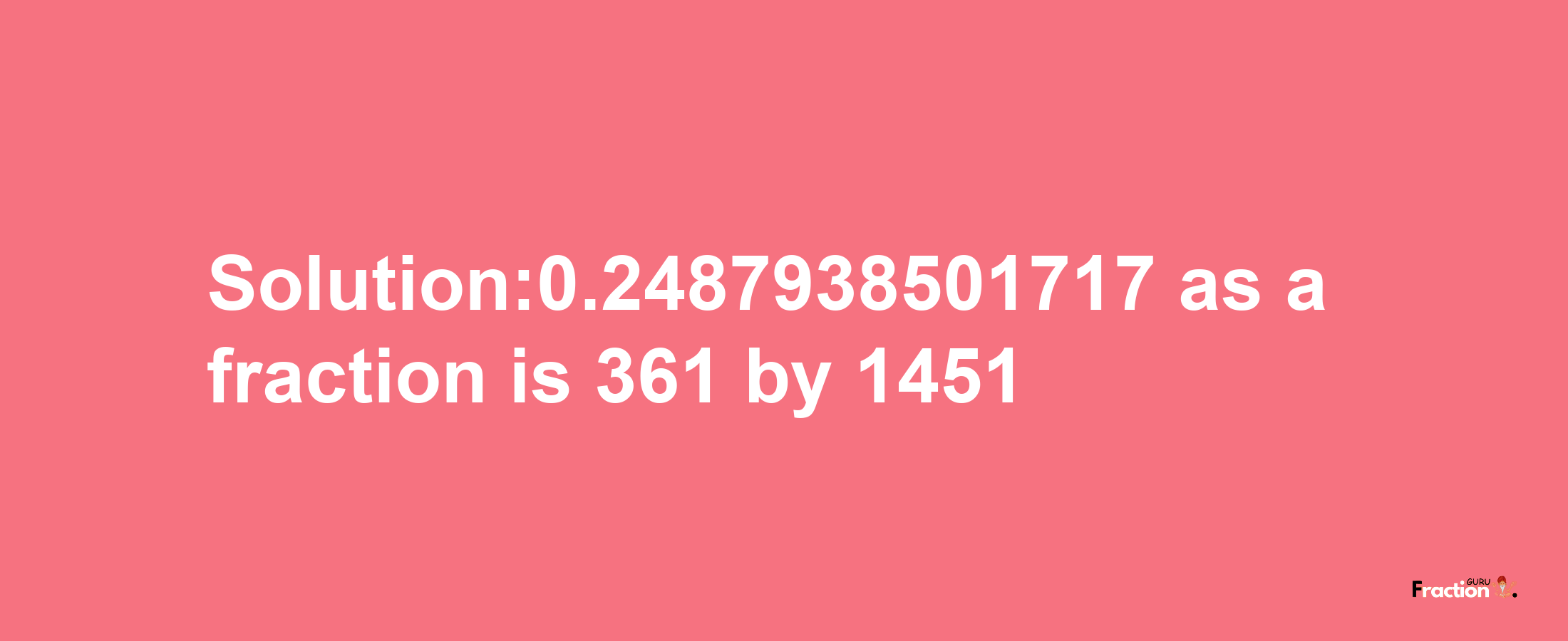 Solution:0.2487938501717 as a fraction is 361/1451