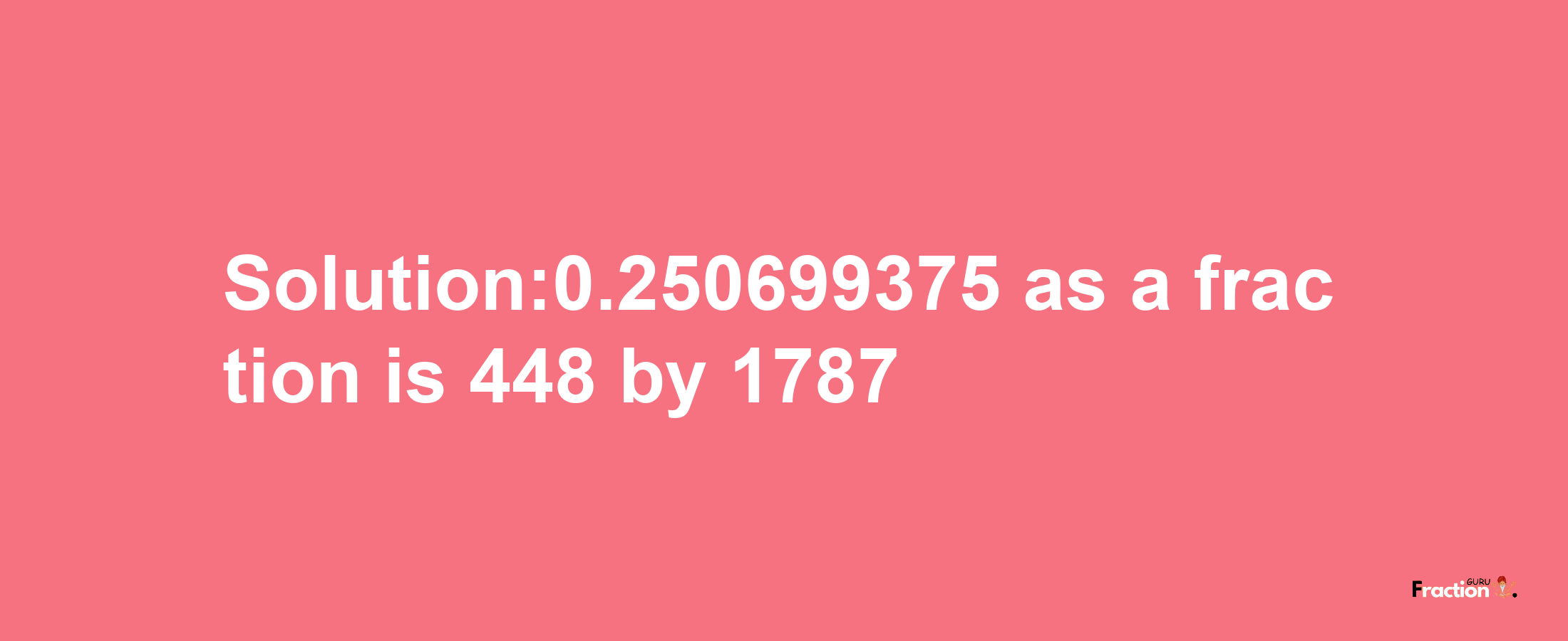 Solution:0.250699375 as a fraction is 448/1787