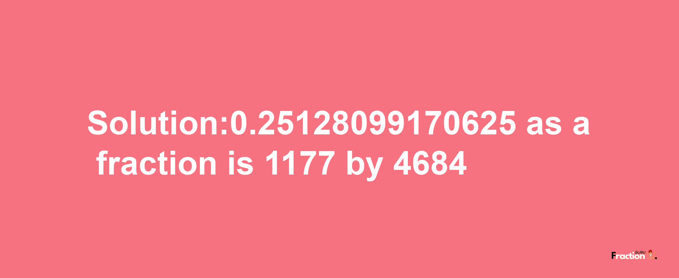 Solution:0.25128099170625 as a fraction is 1177/4684