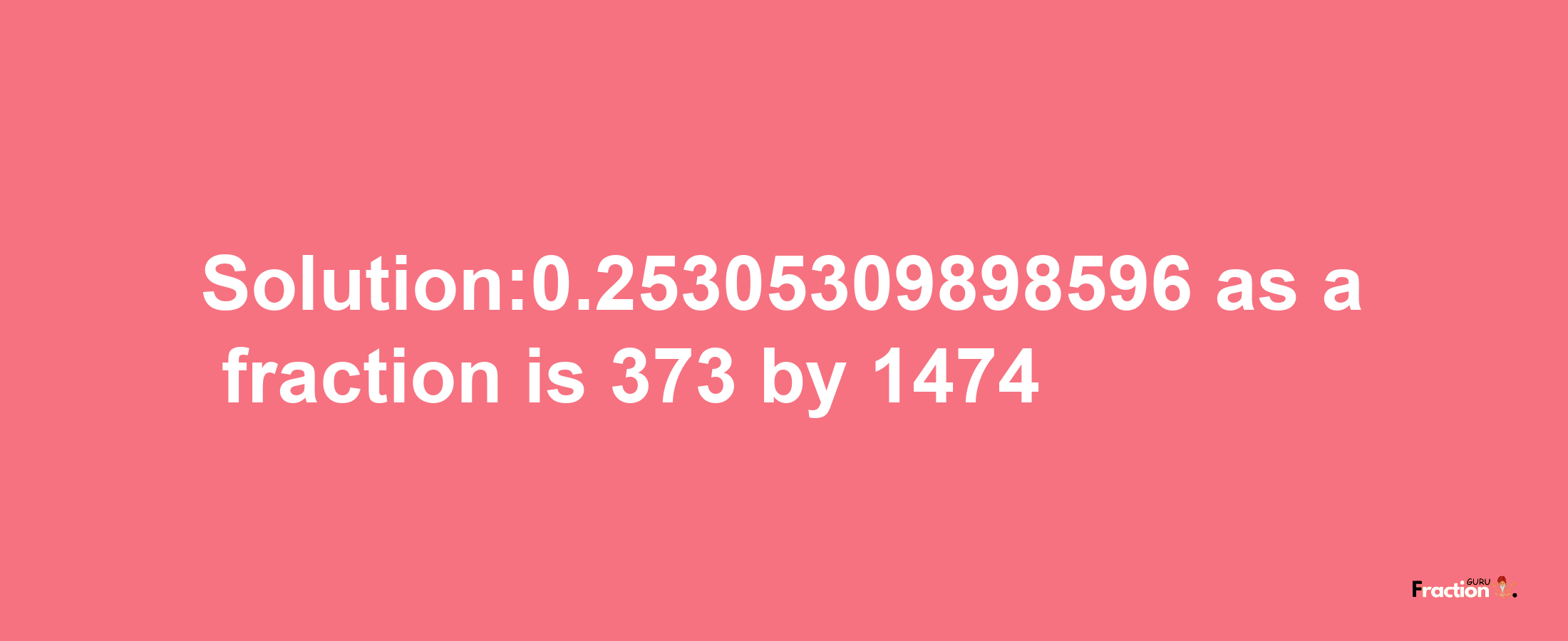 Solution:0.25305309898596 as a fraction is 373/1474