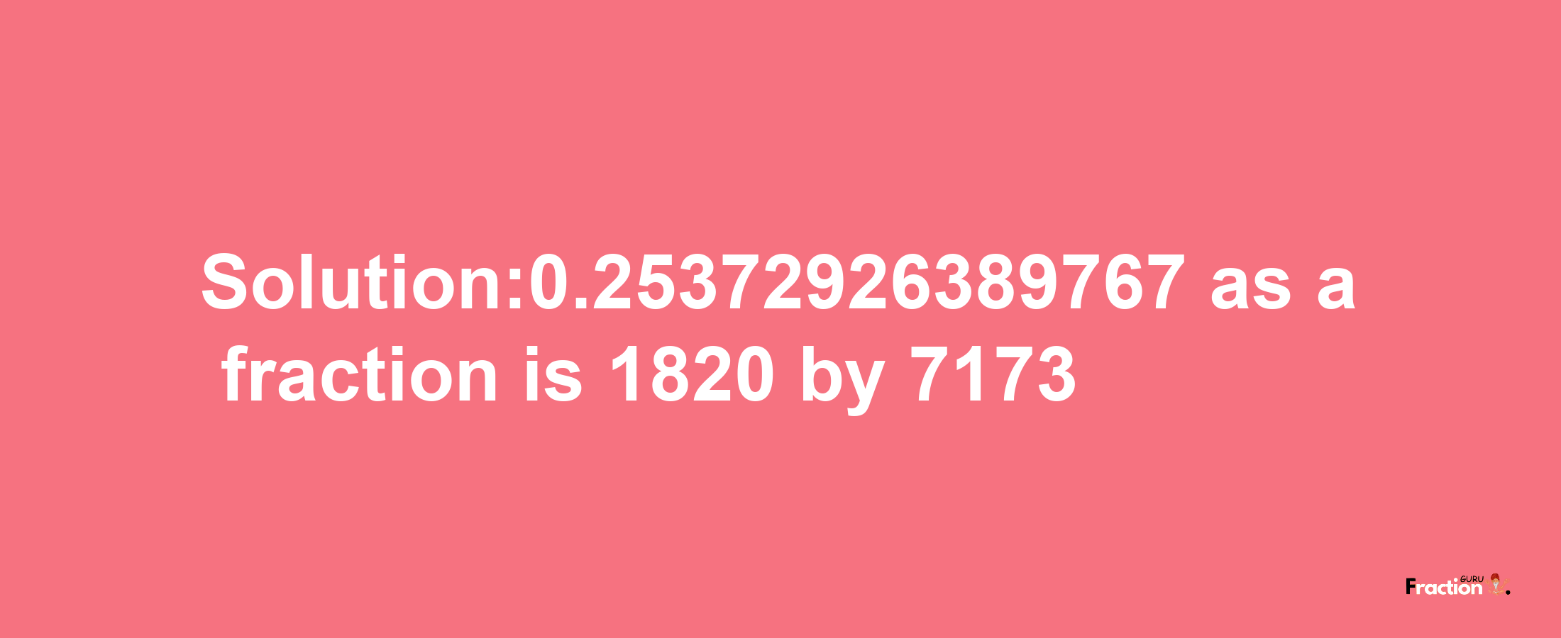 Solution:0.25372926389767 as a fraction is 1820/7173