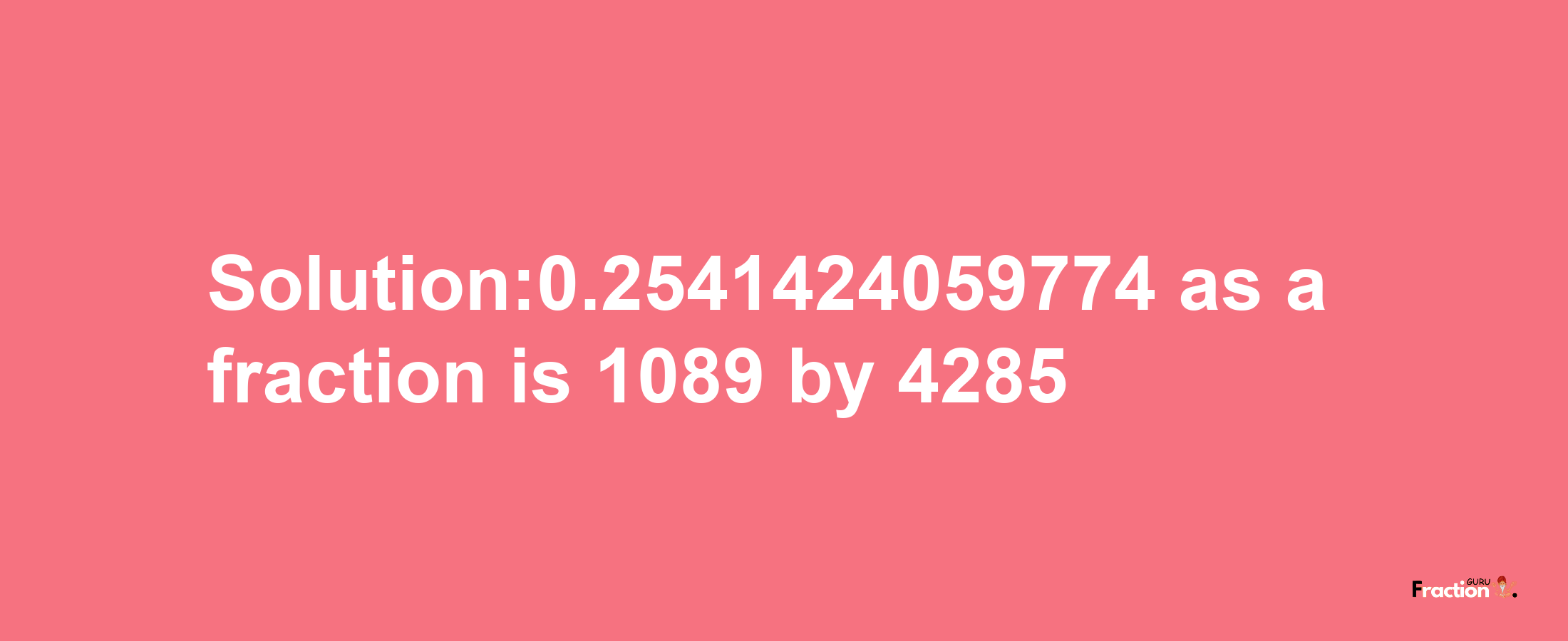 Solution:0.2541424059774 as a fraction is 1089/4285