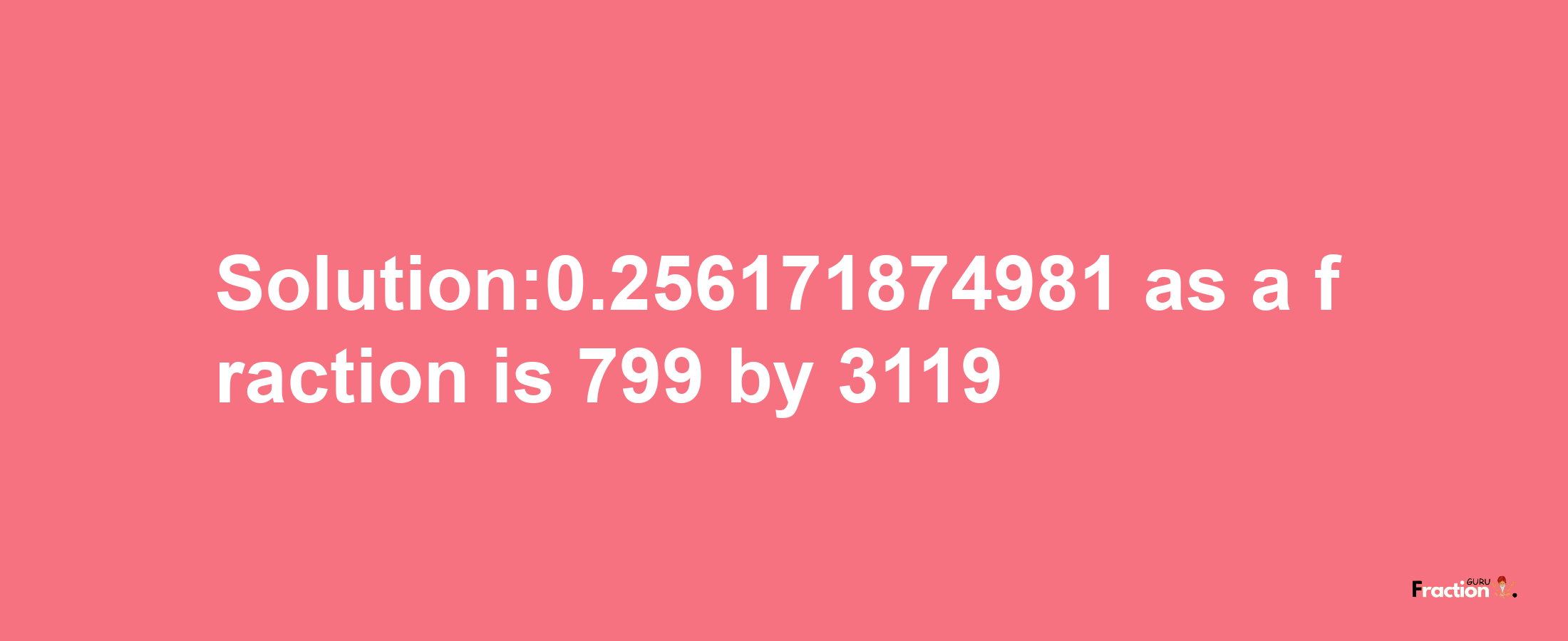 Solution:0.256171874981 as a fraction is 799/3119