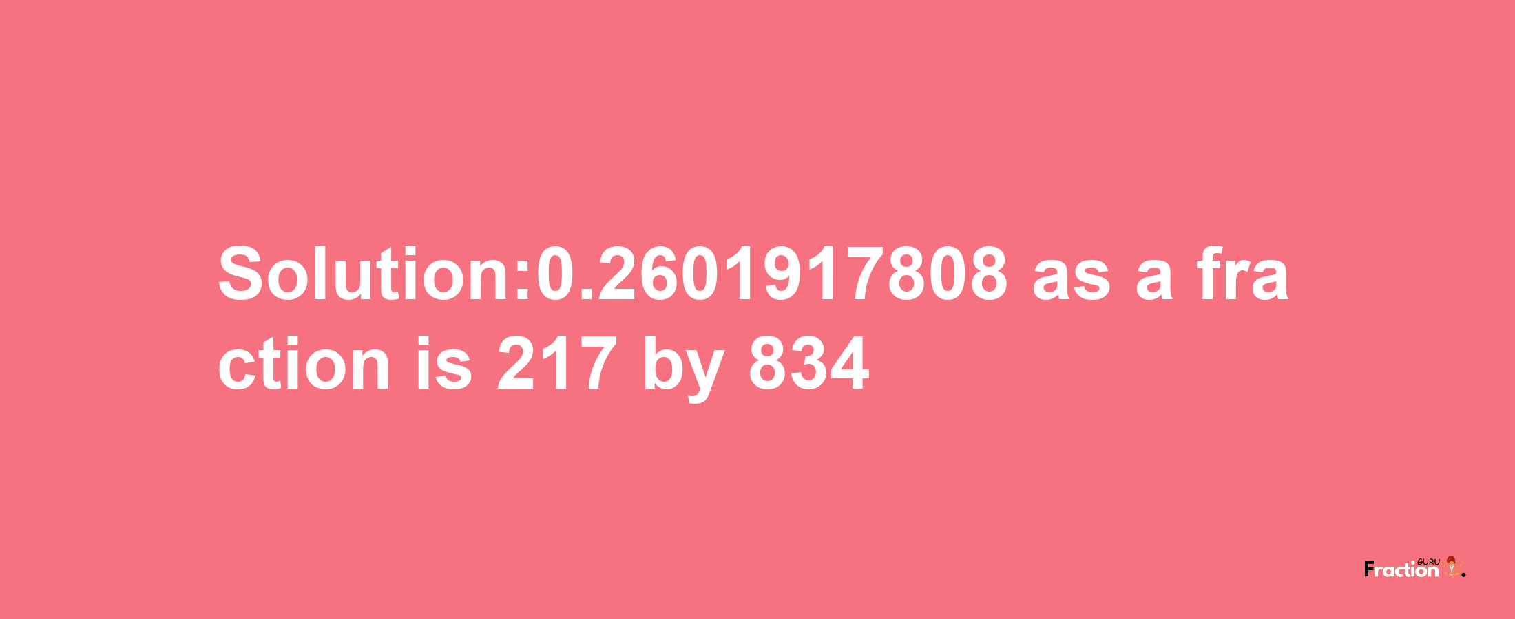 Solution:0.2601917808 as a fraction is 217/834