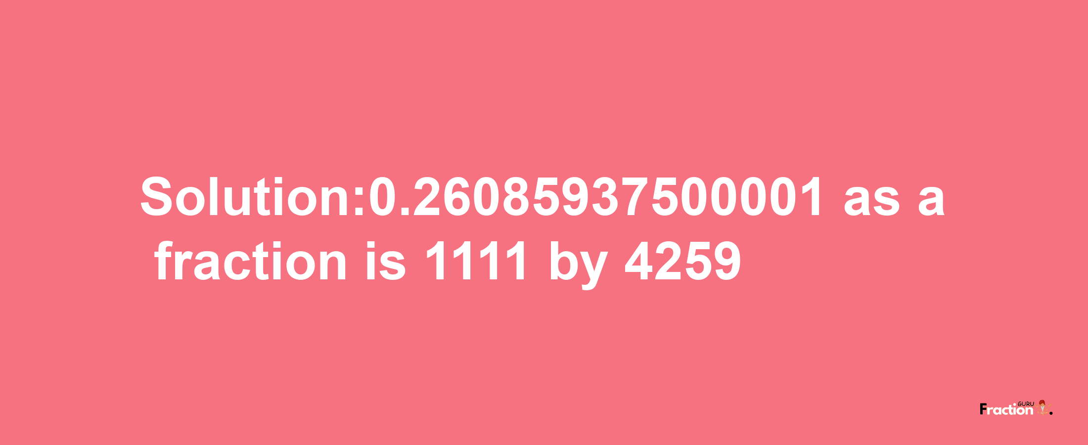 Solution:0.26085937500001 as a fraction is 1111/4259