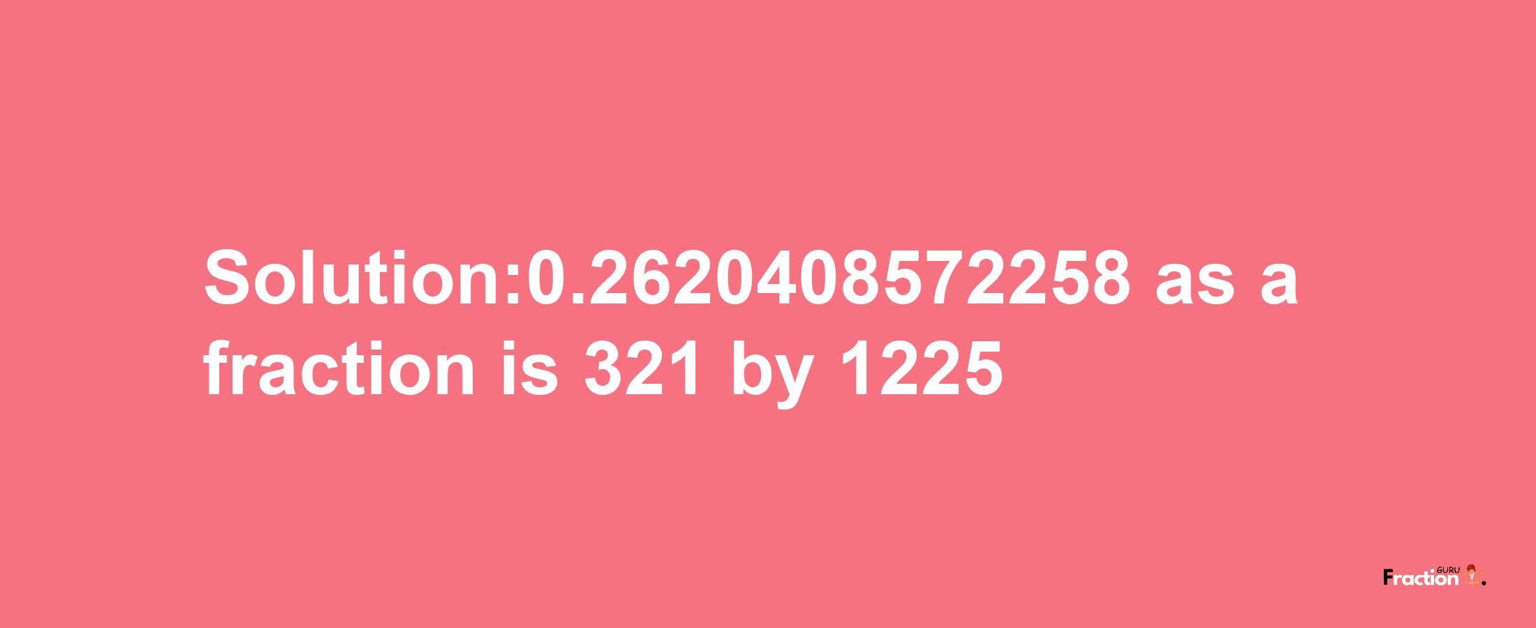 Solution:0.2620408572258 as a fraction is 321/1225