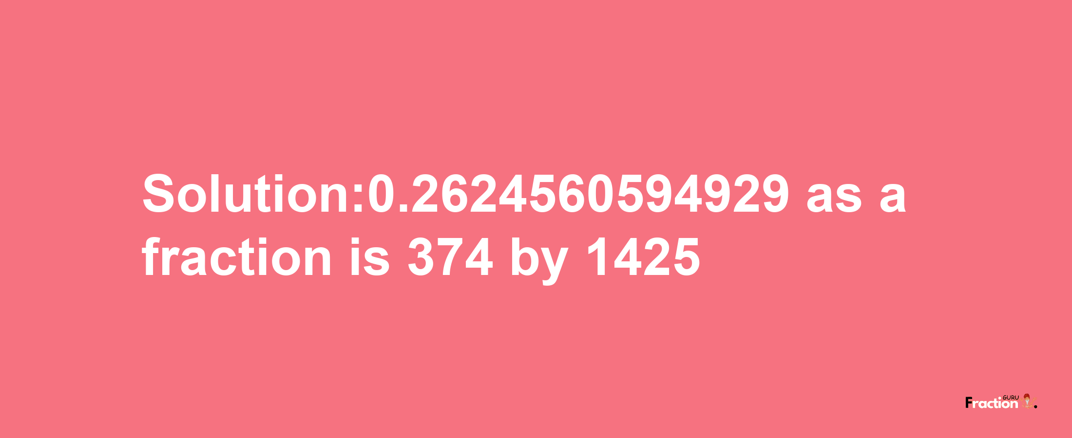 Solution:0.2624560594929 as a fraction is 374/1425