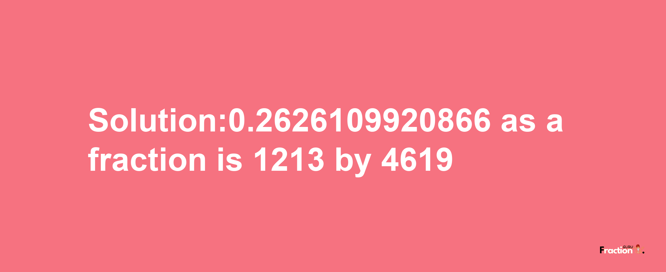 Solution:0.2626109920866 as a fraction is 1213/4619