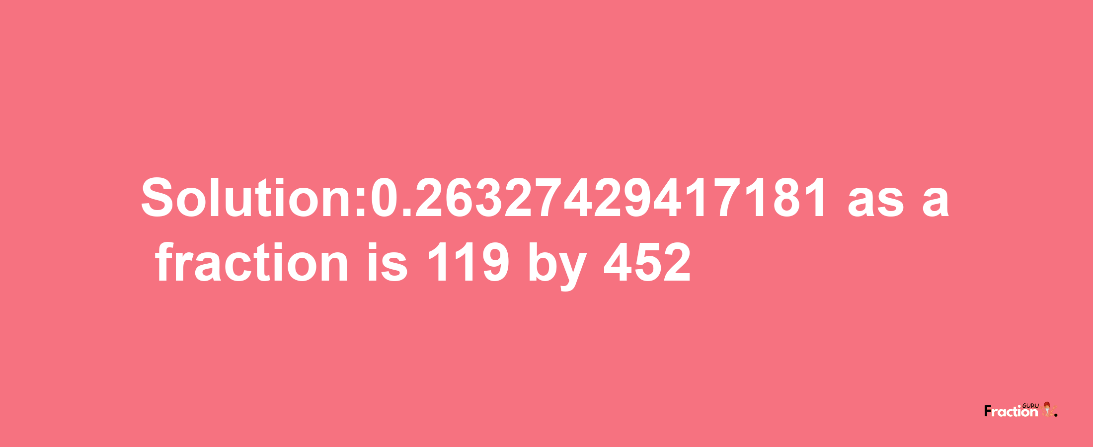 Solution:0.26327429417181 as a fraction is 119/452