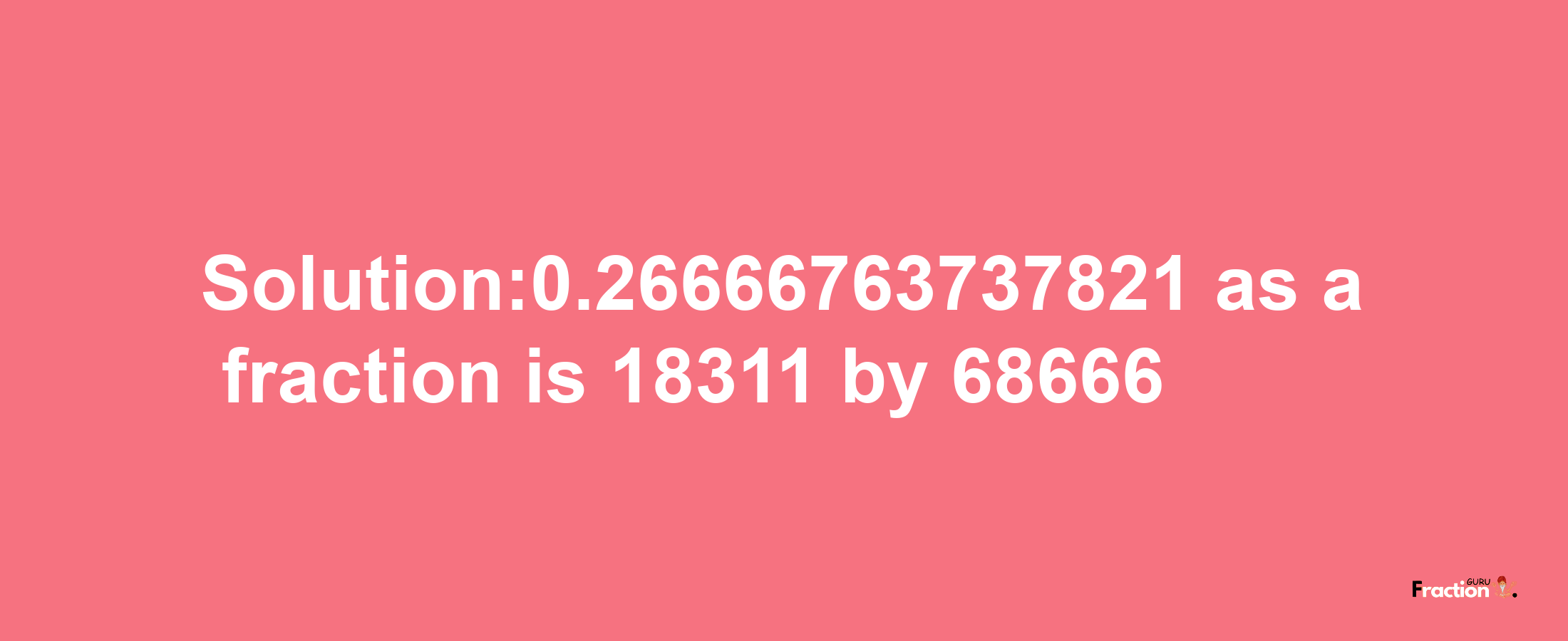 Solution:0.26666763737821 as a fraction is 18311/68666