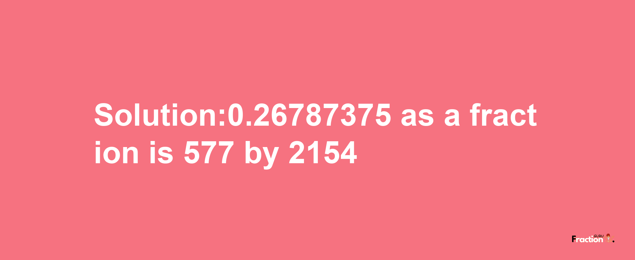 Solution:0.26787375 as a fraction is 577/2154