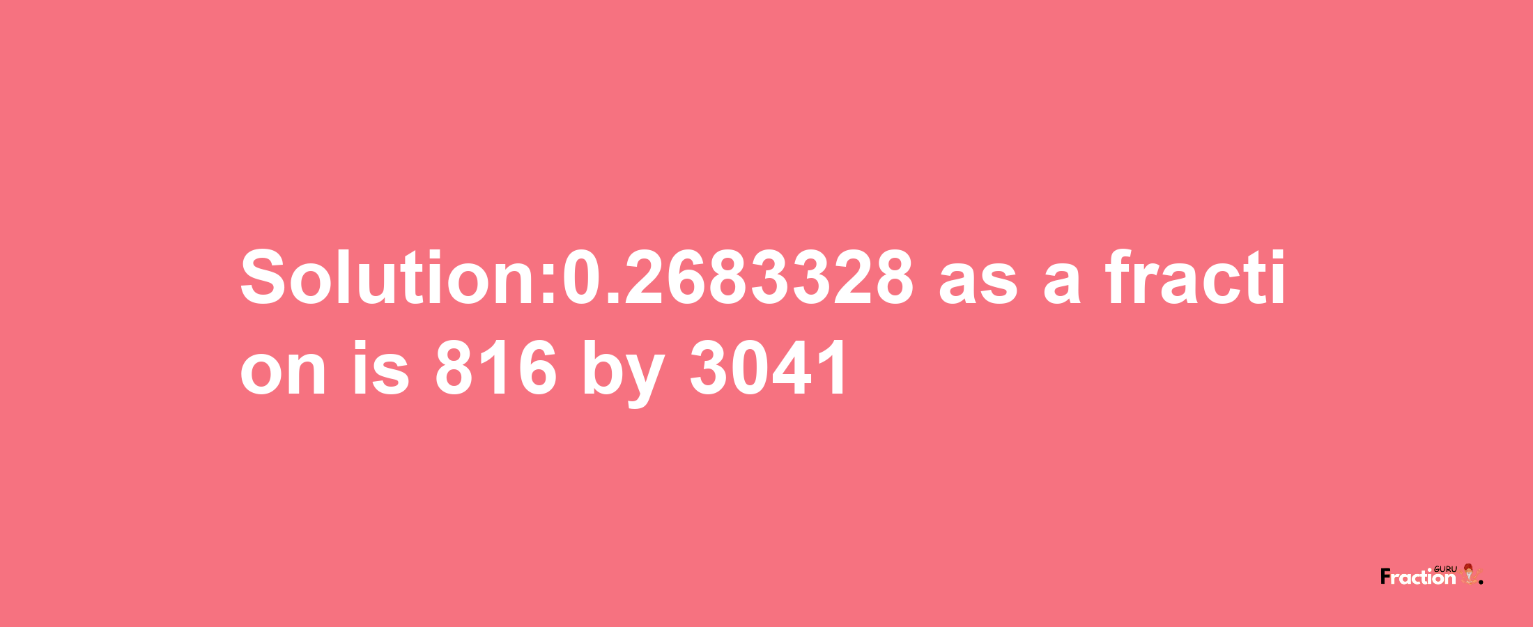 Solution:0.2683328 as a fraction is 816/3041