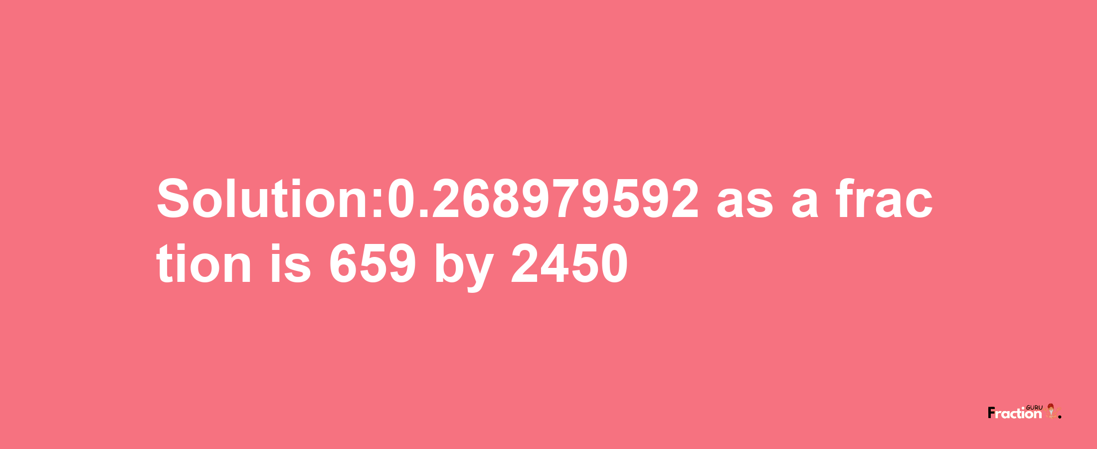 Solution:0.268979592 as a fraction is 659/2450