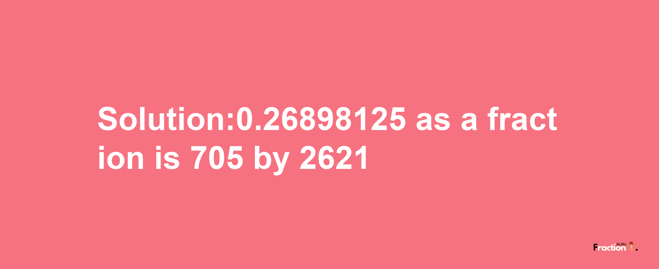 Solution:0.26898125 as a fraction is 705/2621