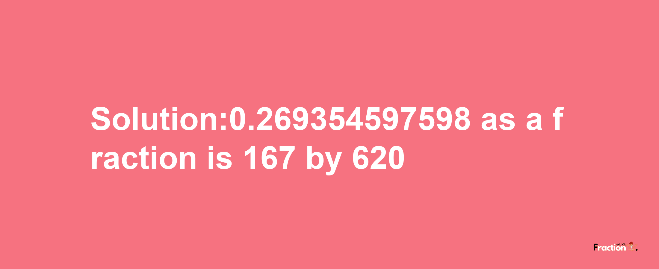 Solution:0.269354597598 as a fraction is 167/620