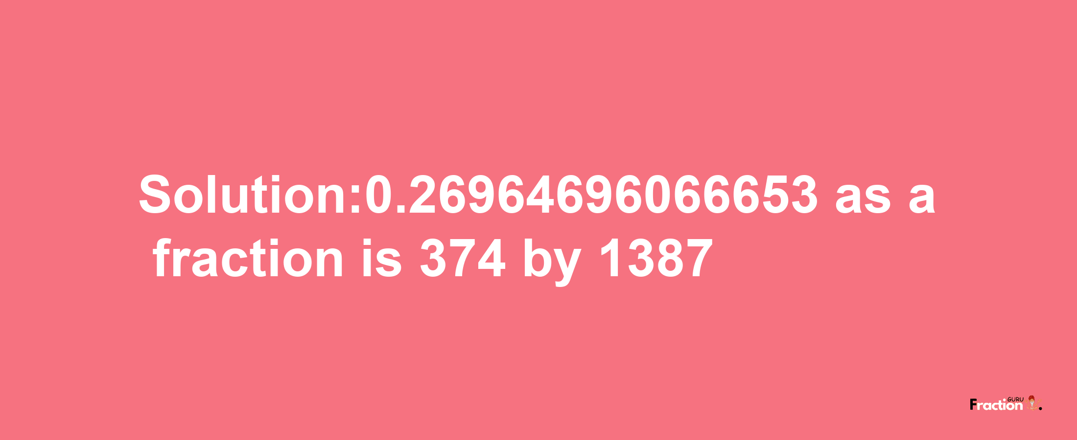 Solution:0.26964696066653 as a fraction is 374/1387