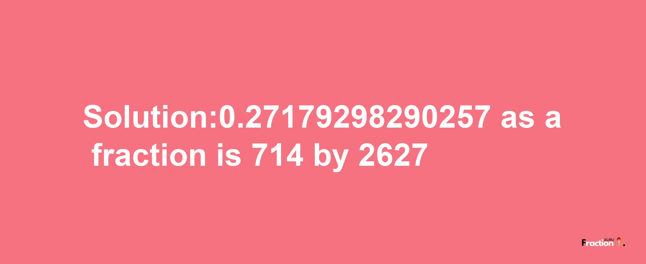 Solution:0.27179298290257 as a fraction is 714/2627