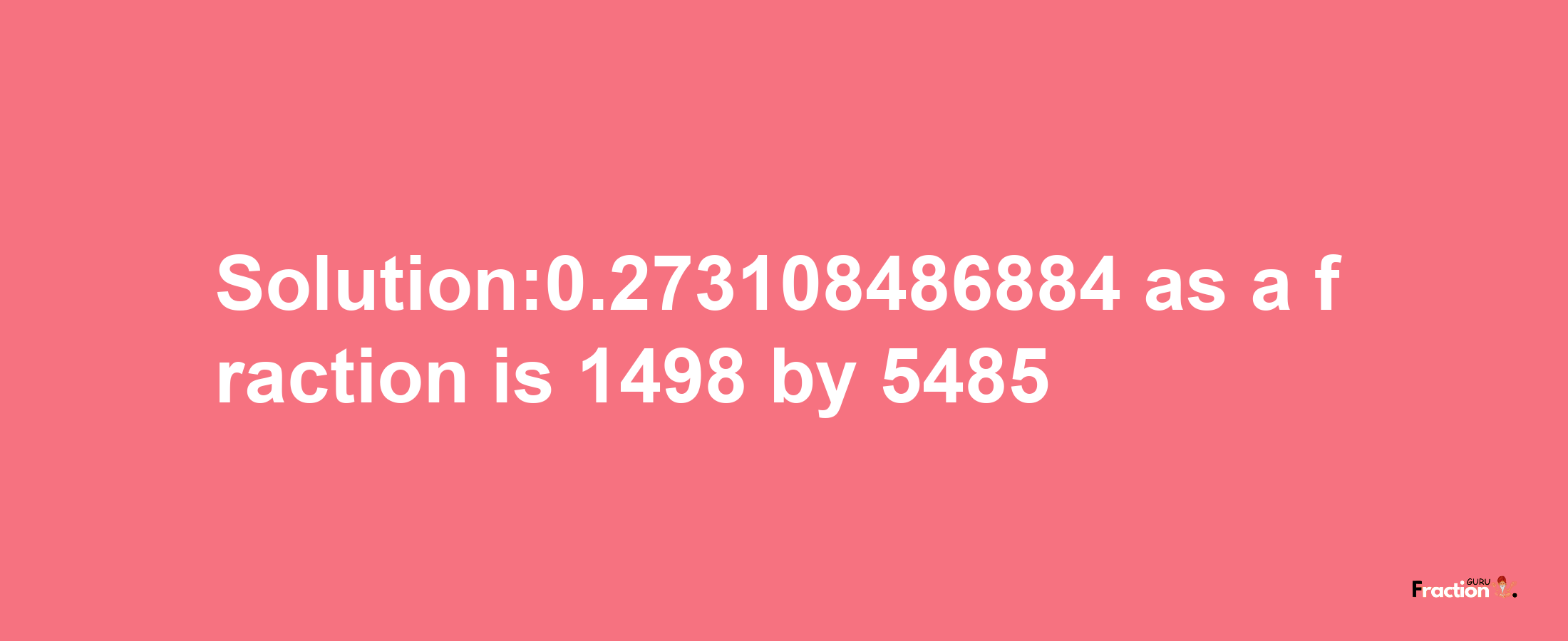 Solution:0.273108486884 as a fraction is 1498/5485