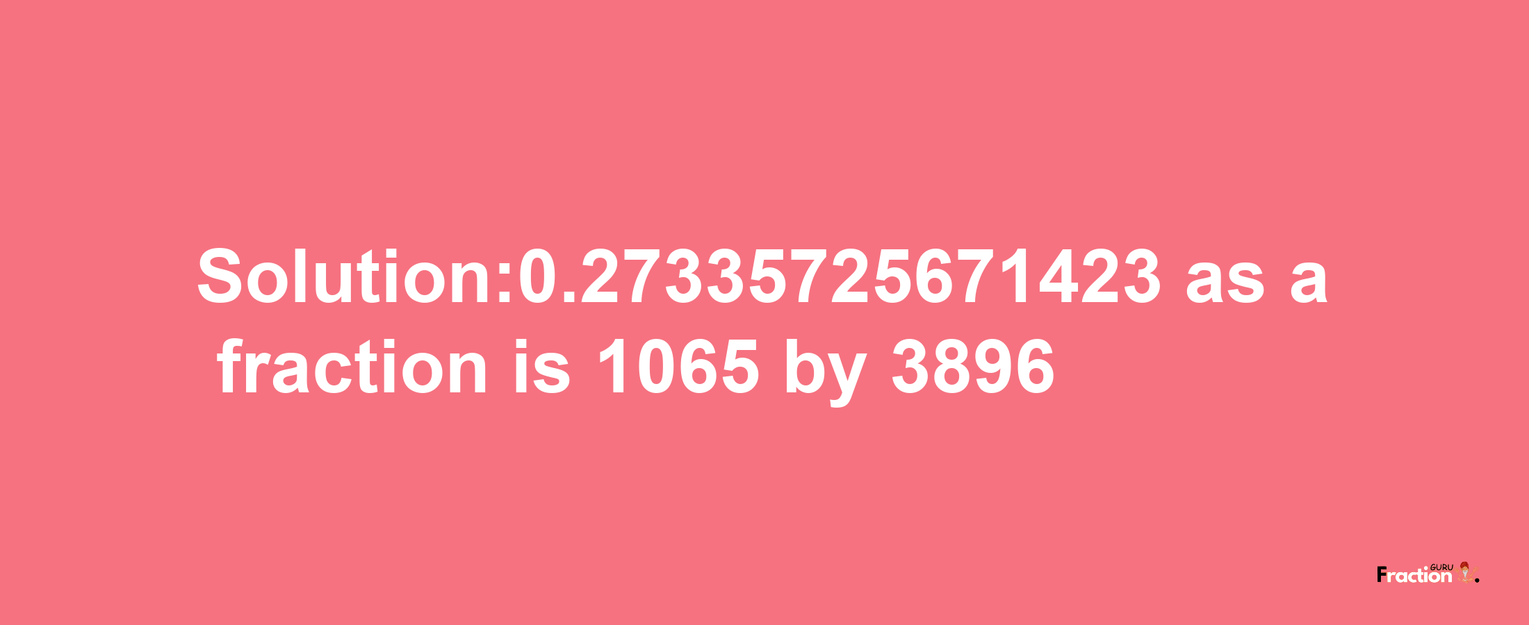 Solution:0.27335725671423 as a fraction is 1065/3896