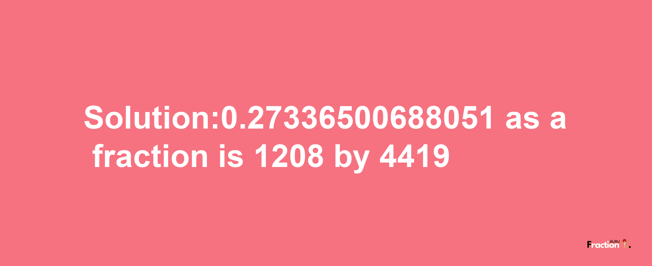 Solution:0.27336500688051 as a fraction is 1208/4419