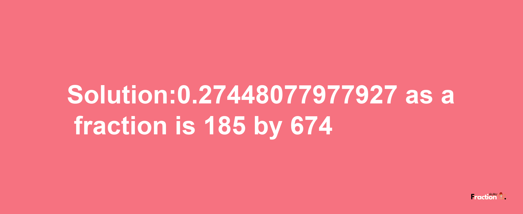 Solution:0.27448077977927 as a fraction is 185/674