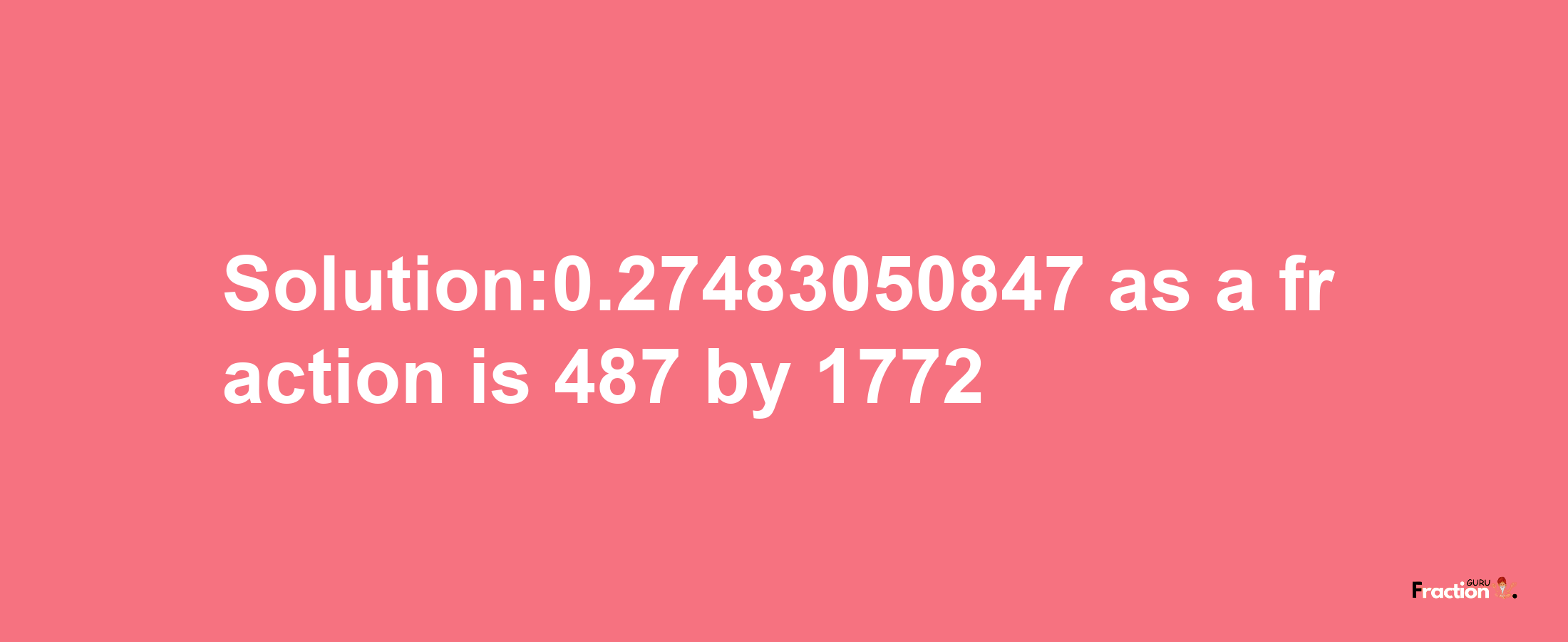 Solution:0.27483050847 as a fraction is 487/1772